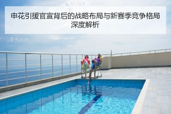 申花引援官宣背后的战略布局与新赛季竞争格局深度解析