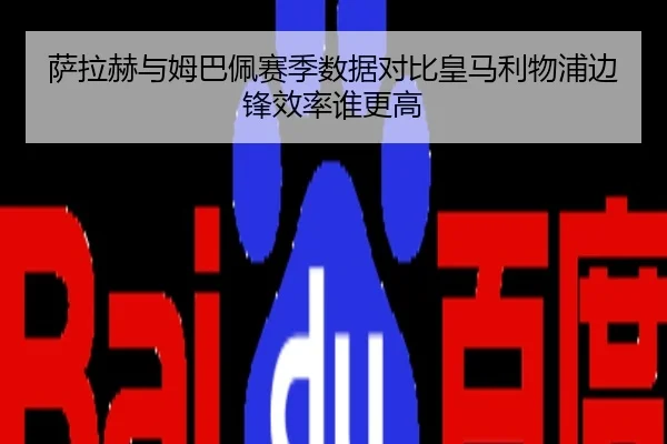 萨拉赫与姆巴佩赛季数据对比皇马利物浦边锋效率谁更高