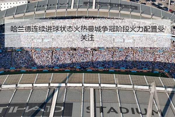 哈兰德连续进球状态火热曼城争冠阶段火力配置受关注